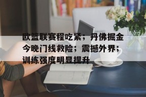乐鱼体育-欧篮联赛程吃紧；丹佛掘金今晚门线救险；震撼外界；训练强度明显提升的简单介绍